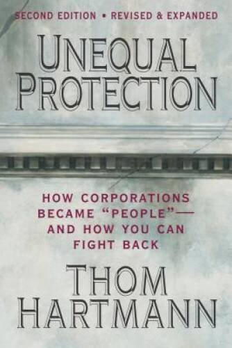 Unequal Protection: How Corporations Became People - And How You Can Fi - GOOD