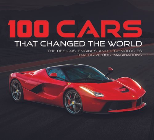 100 Cars That Changed the World: The Designs, Engines, and Technolog - VERY GOOD