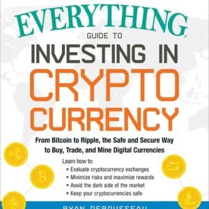 The Everything Guide to Investing in Cryptocurrency: From Bitcoin to Ripple,...