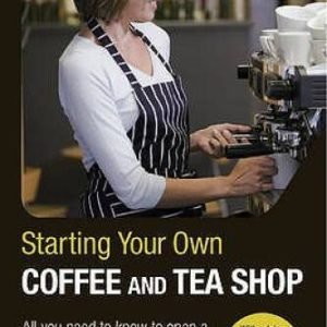 Starting Your Own Coffee and Tea Shop: How to start a successful coffee a - GOOD