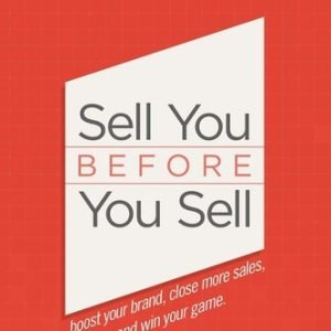 Sell You Before You Sell: Boost your brand, close more sales, and win your g...