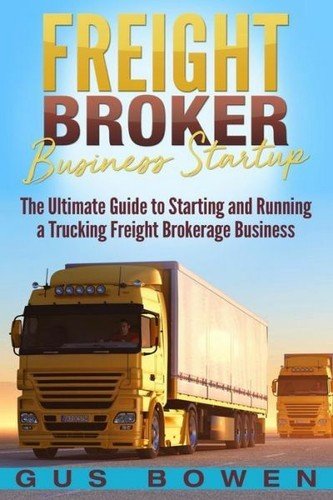 Freight Broker Business Startup: The Ultimate Guide To Starting And Running...