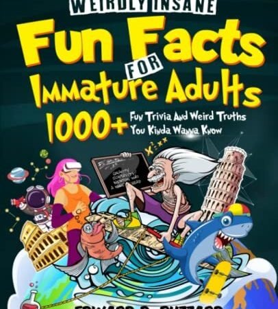 Weirdly Insane Fun Facts For Immature Adults: 1000+ Fun Trivia A