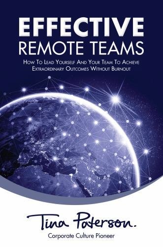 Effective Remote Teams: How To Lead Yourself And Your Team To Achieve Extraordin