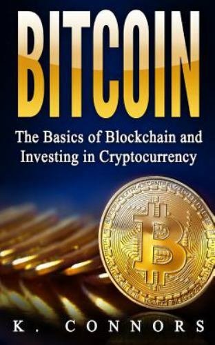 Bitcoin: The Basics of Blockchain and Investing in Cryptocurrency by Connors, K.