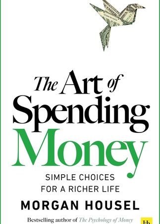 The Art of Spending Money: Simple Choices for a Richer Life by Morgan Housel PB.