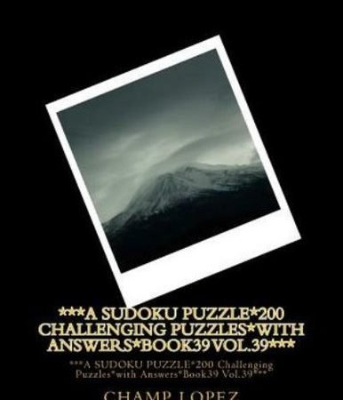 ***A Sudoku Puzzle*200 Challenging Puzzles*With Answers*Book39 Vol 39***: *...