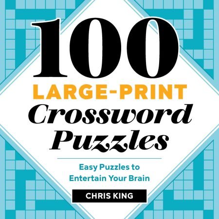 100 Large-Print Crossword Puzzles: Easy Puzzles to Entertain Your Brain by King