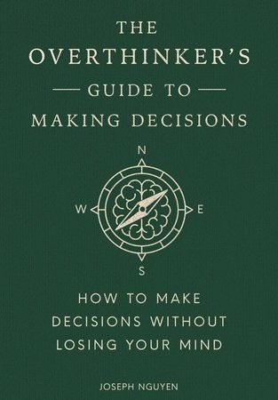 The Overthinker's Guide to Making Decisions: How to Make Decisions Without Losin