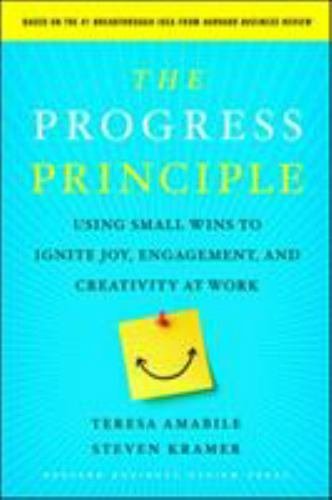 The Progress Principle: Using Small Wins to Ignite Joy, Engagement, and Creativ