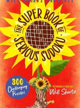 Will Shortz Presents the Super Book of Serious Sudoku : 300 Challenging Puzzl...