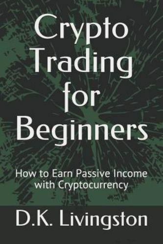 Crypto Trading for Beginners: How to Earn Passive Income with Cryptocurrency ...