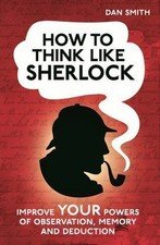 How to Think Like Sherlock: Improve Your Powers of Observation, Memory and...