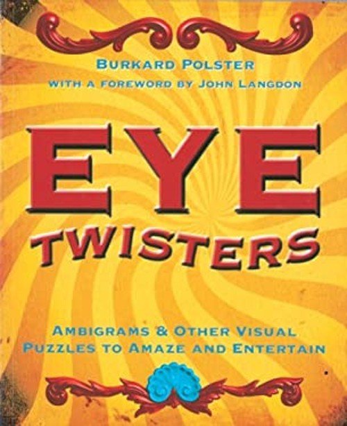 Eye Twisters : Ambigrams and Other Visual Puzzles to Amaze and En
