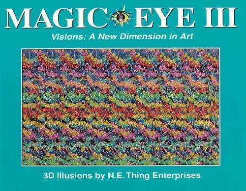 Magic Eye III, Vol. 3 Visions A New Dimension in Art 3D Illustrations (Volume 3)