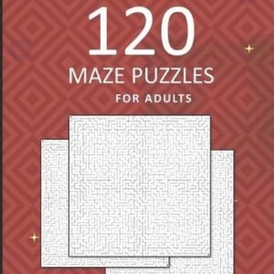 120 Maze Puzzles For Adults: A Massive Collection Of Difficult Mazes With Soluti