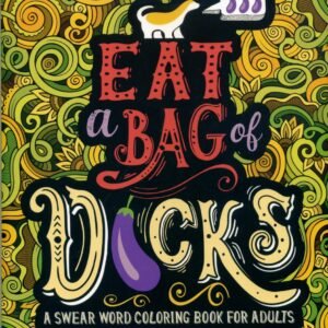 A Swear Word Coloring Book for Adults: Eat A Bag of D*cks