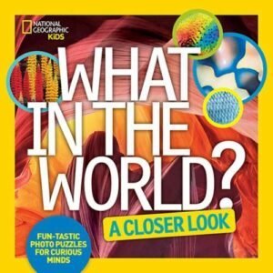 What in the World: A Closer Look: Fun-tastic Photo Puzzles for Curious Minds, Na