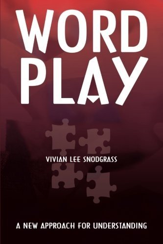 WORD PLAY: A NEW APPROACH FOR UNDERSTANDING By Vivian Lee Snodgrass