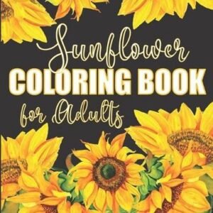 Sunflower Coloring Book for Adults: Beautiful Flower Design Color Pages with Enc