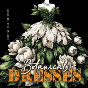 Botanical Dresses Coloring Book For Adults: Botanical Colori...