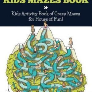 Kids Mazes Book : Kids Activity Book of Crazy Mazes for Hours of Fun! by ...