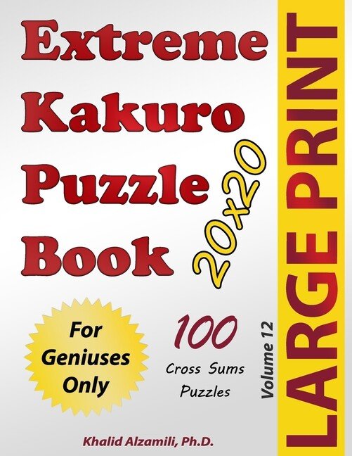 Extreme Kakuro Puzzle Book: 100 Large Print Cross Sums (20X20) Puzzles: For…