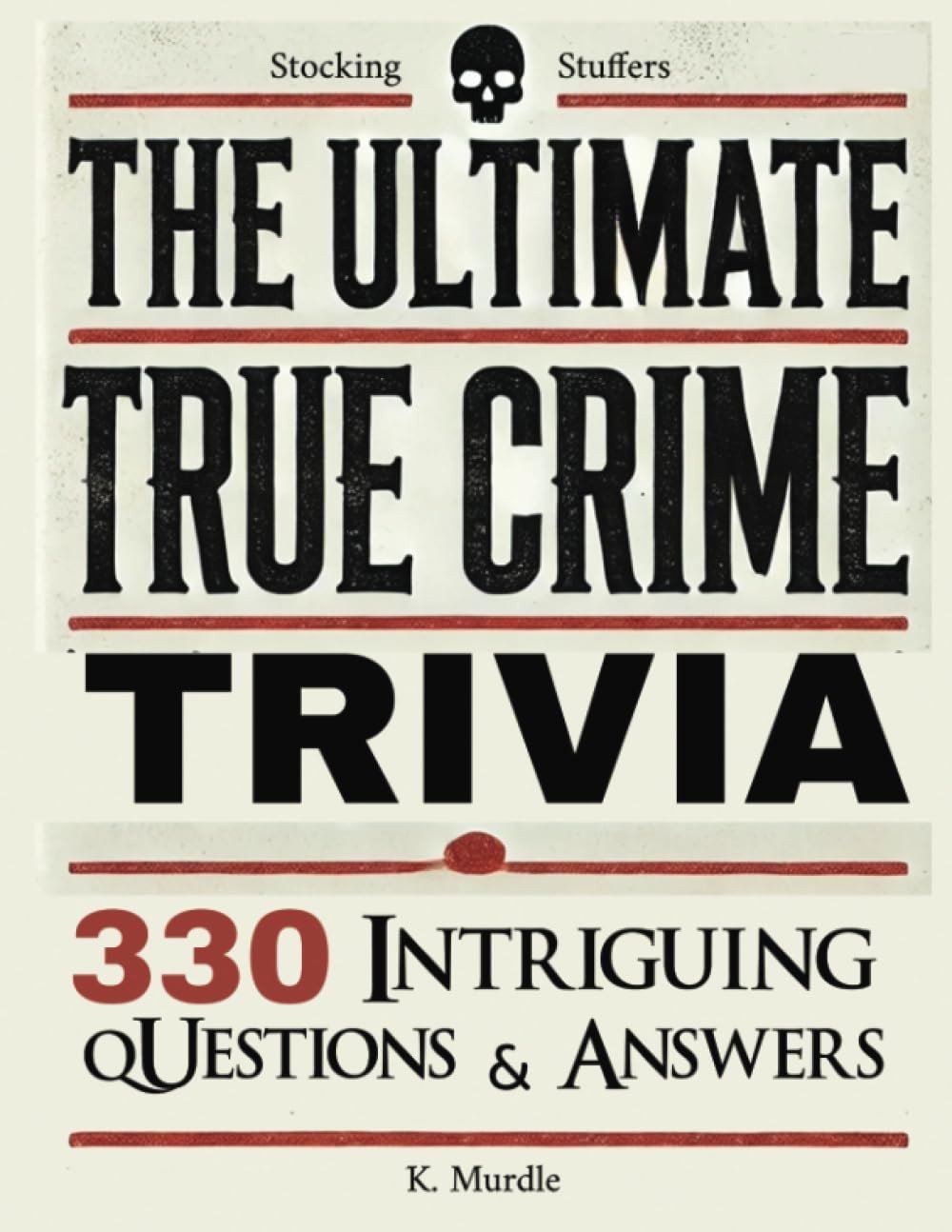 Stocking Stuffers The Ultimate True Crime Trivia: 330 Intriguing Questions and A