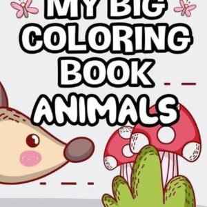 My Big Coloring Book Animals: Childrens Coloring Pages With Cute Animal Designs,