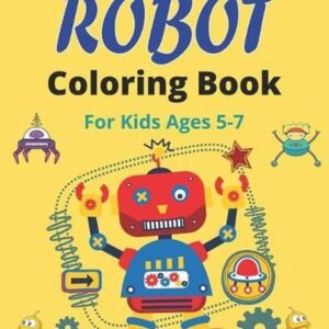 ROBOT Coloring Book For Kids Ages 5-7: Fun Robot Coloring Book For Kids Ages 4-8