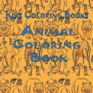 Kids Coloring Books Animal Coloring Book: Awesome Animals Book For Kids Aged 3-8