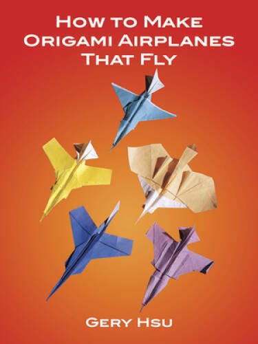 How to Make Origami Airplanes That Fly – Misc By Hsu, Gery – ACCEPTABLE