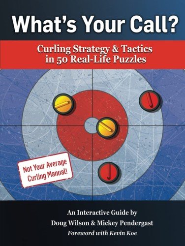 What’s Your Call? Curling Strategy & Tactics in 50 Real-Life Puzzles: An I…