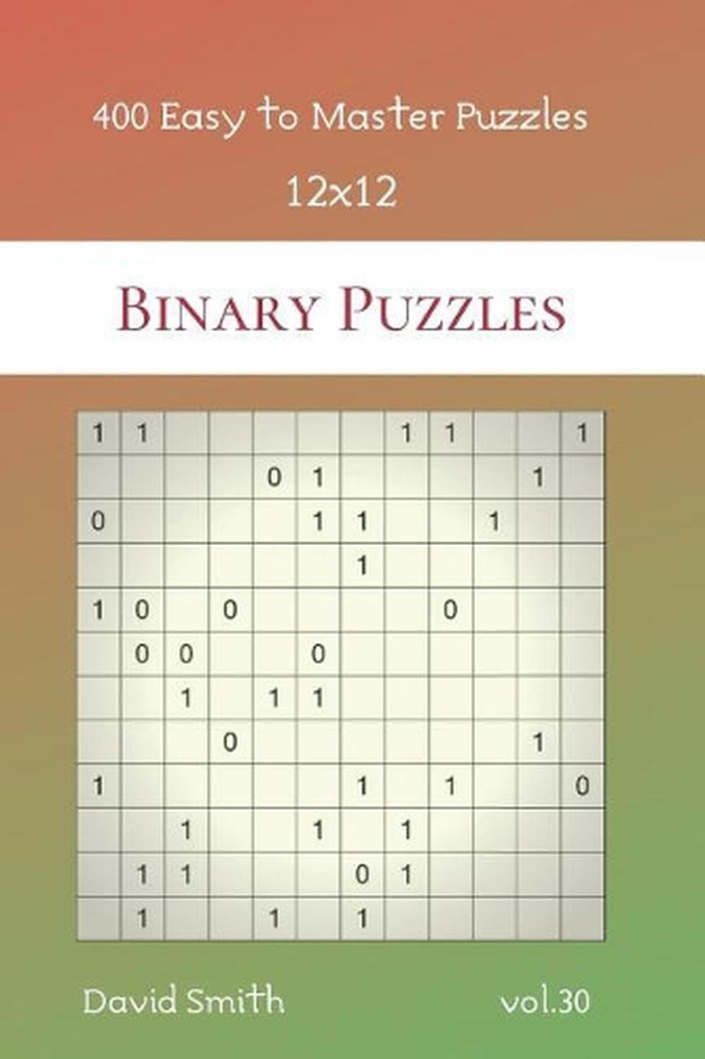 Binary Puzzles – 400 Easy to Master Puzzles 12×12 vol.30 by David Smith (English