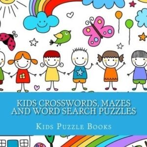 Kids Crosswords, Mazes and Word Search Puzzles: For Ages 4-8 By