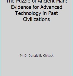 The Puzzle of Ancient Man: Evidence for Advanced Technology in Past...