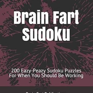 BRAIN FART SUDOKU: 200 EAZY-PEAZY SUDOKU PUZZLES FOR WHEN By Brain Fart NEW