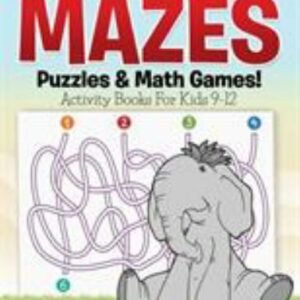 Mazes, Puzzles & Math Games! Activity Books for Kids 9-12 by Speedy Kids ...
