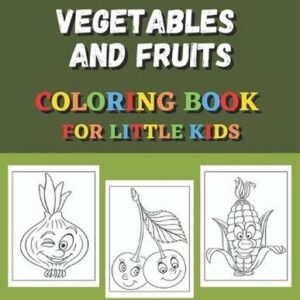 Vegetables And Fruits Coloring Book For Little Kids: Fun Coloring Pages For Colo
