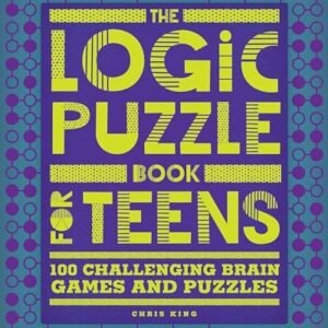 The Logic Puzzle Book for Teens: 100 Ch..., King, Chris