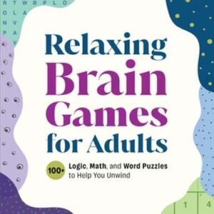 Relaxing Brain Games for Adults: 100+ Logic, Math, and Word Puzzles to Help You