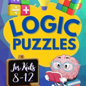 Logic Puzzles for Kids 8-12: Challenging and Fun Logic Grids, Brain Teasers,...