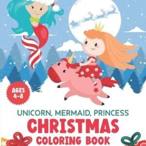 Unicorn, Mermaid, Princess. Christmas Coloring Book for Kids Ages 4-8: Cute Girl