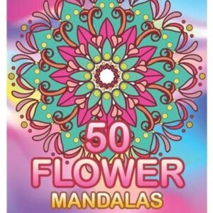 50 Flower Mandalas: Big Mandala Coloring Book for Adults 50 Images Stress Manage