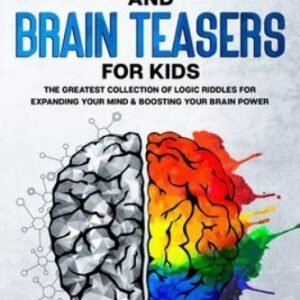 Riddles and Brain Teasers For Kids: The Greatest Collection Of Logic Riddles For
