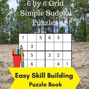 6 by 6 Grid Simple Sudoku Puzzles: Easy Skill Building Puzzle Books by Royal Wis