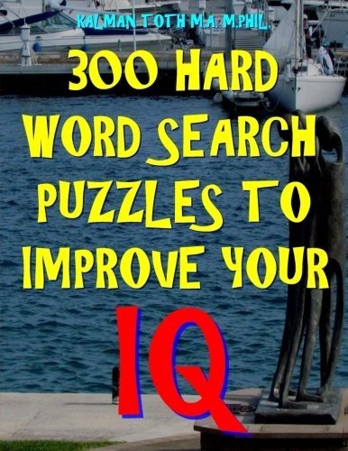300 HARD WORD SEARCH PUZZLES TO IMPROVE YOUR IQ: 300 By Toth M.a. Kalman M.phil.