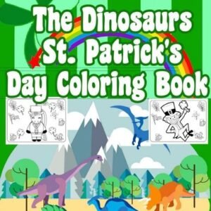 The Dinosaurs St. Patrick's Day Coloring Book: Super Fun Coloring Book for Kids