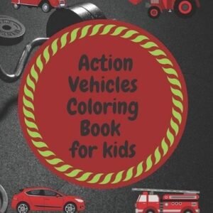 Action Vehicles Coloring Book for kids: A book containing all the compounds for