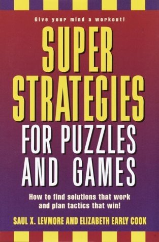 SUPER STRATEGIES FOR PUZZLES AND GAMES By Saul X. Levmore & Elizabeth Early Cook